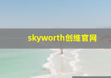 skyworth创维官网