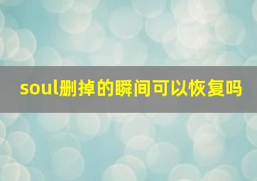 soul删掉的瞬间可以恢复吗