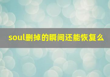 soul删掉的瞬间还能恢复么