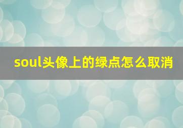 soul头像上的绿点怎么取消