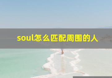 soul怎么匹配周围的人