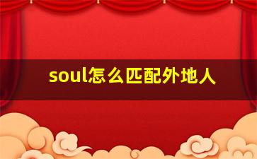 soul怎么匹配外地人