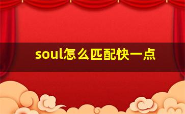 soul怎么匹配快一点