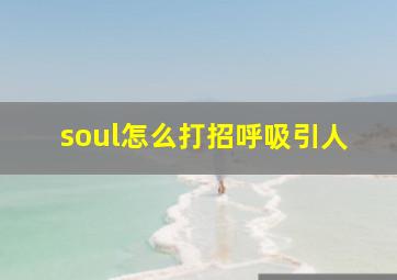 soul怎么打招呼吸引人