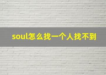 soul怎么找一个人找不到