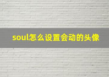 soul怎么设置会动的头像