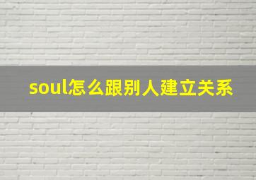 soul怎么跟别人建立关系