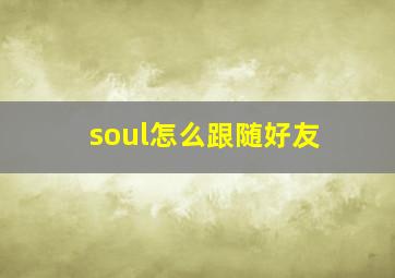 soul怎么跟随好友