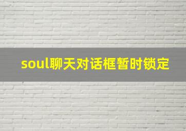 soul聊天对话框暂时锁定