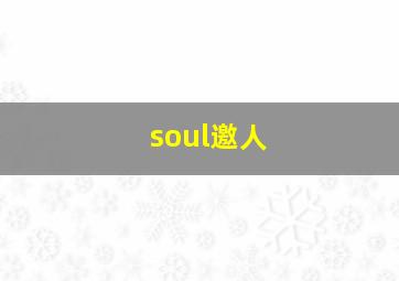 soul邀人