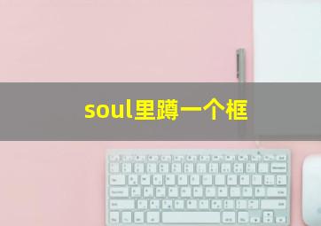 soul里蹲一个框