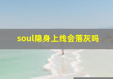 soul隐身上线会落灰吗