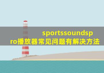 sportssoundspro播放器常见问题有解决方法