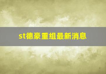 st德豪重组最新消息