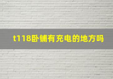 t118卧铺有充电的地方吗