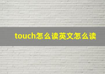 touch怎么读英文怎么读