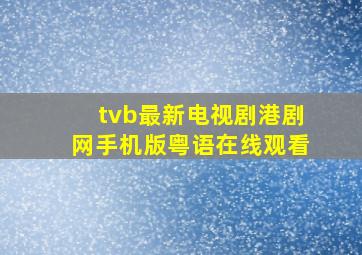 tvb最新电视剧港剧网手机版粤语在线观看