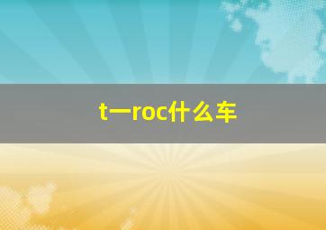 t一roc什么车