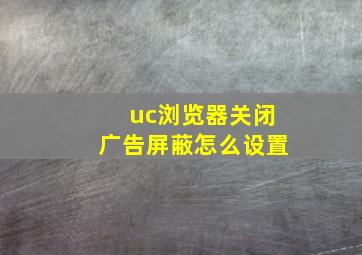 uc浏览器关闭广告屏蔽怎么设置