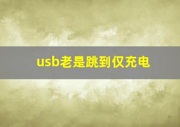 usb老是跳到仅充电