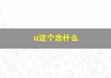 u这个念什么