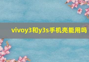 vivoy3和y3s手机壳能用吗