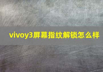 vivoy3屏幕指纹解锁怎么样