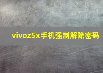 vivoz5x手机强制解除密码