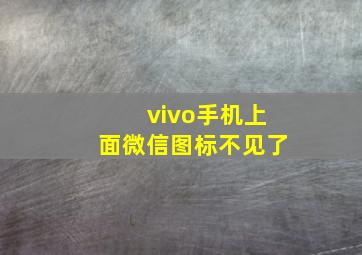 vivo手机上面微信图标不见了