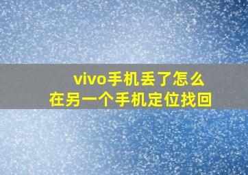 vivo手机丢了怎么在另一个手机定位找回