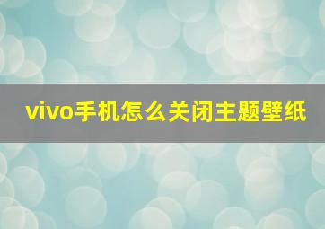 vivo手机怎么关闭主题壁纸