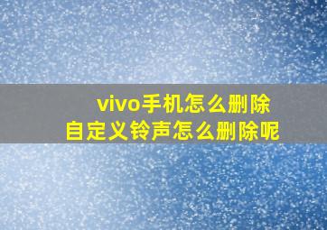 vivo手机怎么删除自定义铃声怎么删除呢