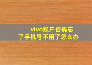 vivo账户密码忘了手机号不用了怎么办