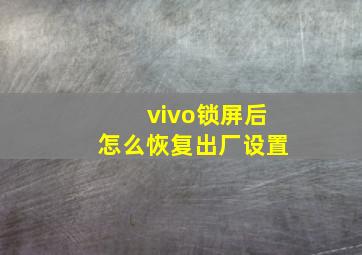 vivo锁屏后怎么恢复出厂设置