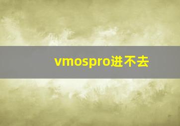 vmospro进不去