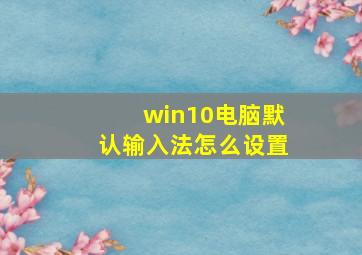 win10电脑默认输入法怎么设置