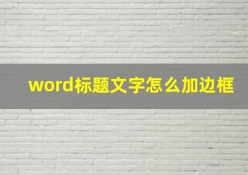 word标题文字怎么加边框