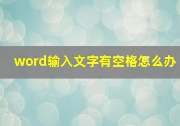 word输入文字有空格怎么办