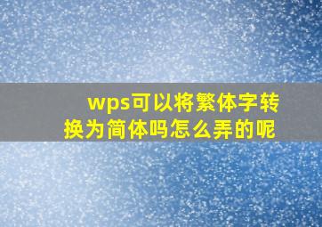 wps可以将繁体字转换为简体吗怎么弄的呢