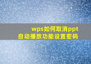 wps如何取消ppt自动播放功能设置密码