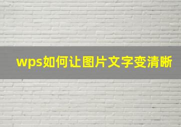 wps如何让图片文字变清晰