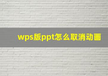 wps版ppt怎么取消动画