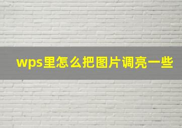 wps里怎么把图片调亮一些