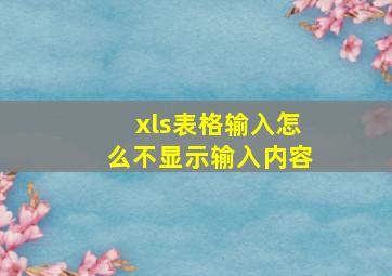 xls表格输入怎么不显示输入内容