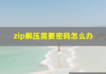 zip解压需要密码怎么办