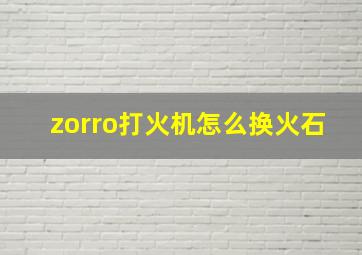 zorro打火机怎么换火石