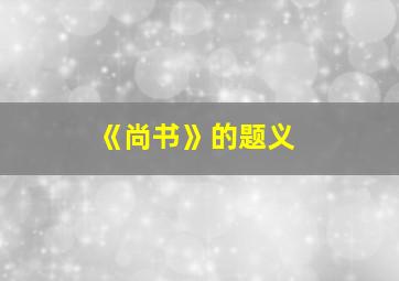 《尚书》的题义