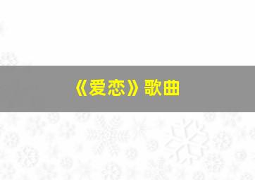 《爱恋》歌曲