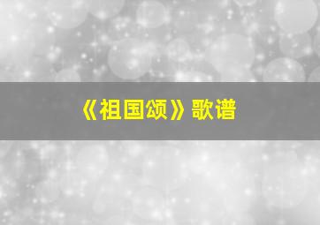 《祖国颂》歌谱