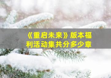 《重启未来》版本福利活动集共分多少章